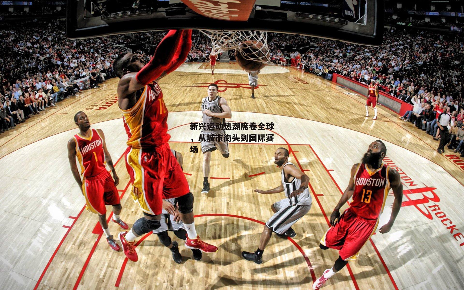 新兴运动热潮席卷全球,从城市街头到国际赛场