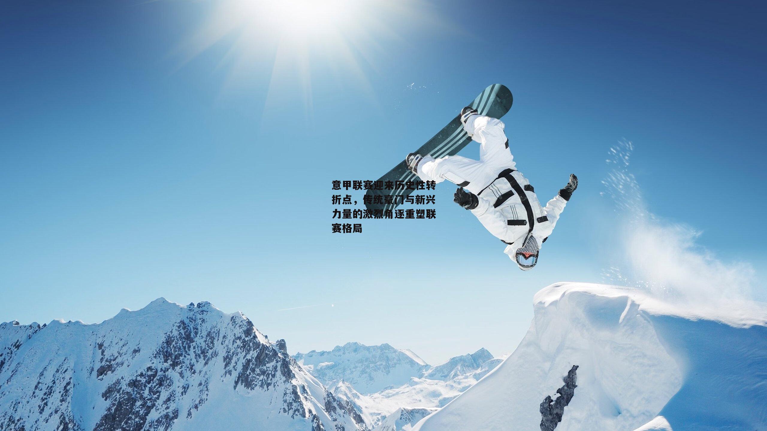 意甲联赛迎来历史性转折点,传统豪门与新兴力量的激烈角逐重塑联赛格局